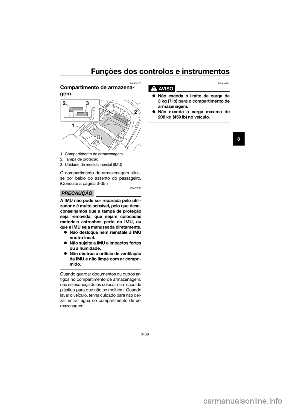 YAMAHA FJR1300AS 2018 Manual de utilização (in Portuguese) Funções dos controlos e instrumentos
3-39
3
PAU73470
Compartimento de armazena-
gem
O compartimento de armazenagem situa-
se por baixo do assento do passageiro.
(Consulte a página 3-35.)
PRECAUÇ YAMAHA FJR1300AS 2018 Manual de utilização (in Portuguese) Funções dos controlos e instrumentos
3-39
3
PAU73470
Compartimento de armazena-
gem
O compartimento de armazenagem situa-
se por baixo do assento do passageiro.
(Consulte a página 3-35.)
PRECAUÇ