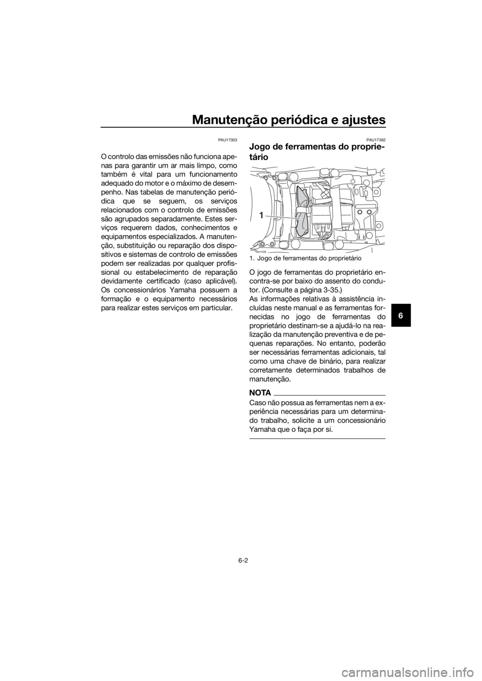 YAMAHA FJR1300AS 2018 Manual de utilização (in Portuguese) Manutenção periódica e ajustes
6-2
6
PAU17303
O controlo das emissões não funciona ape-
nas para garantir um ar mais limpo, como
também é vital para um funcionamento
adequado do motor e o máxi YAMAHA FJR1300AS 2018 Manual de utilização (in Portuguese) Manutenção periódica e ajustes
6-2
6
PAU17303
O controlo das emissões não funciona ape-
nas para garantir um ar mais limpo, como
também é vital para um funcionamento
adequado do motor e o máxi