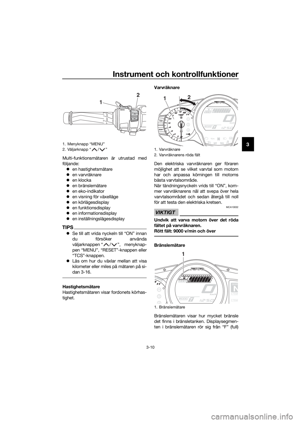 YAMAHA FJR1300AS 2018  Bruksanvisningar (in Swedish) Instrument och kontrollfunktioner
3-10
3
Multi-funktionsmätaren är utrustad med
följande: en hastighetsmätare
 en varvräknare
 en klocka
 en bränslemätare
 en eko-indikator
 e