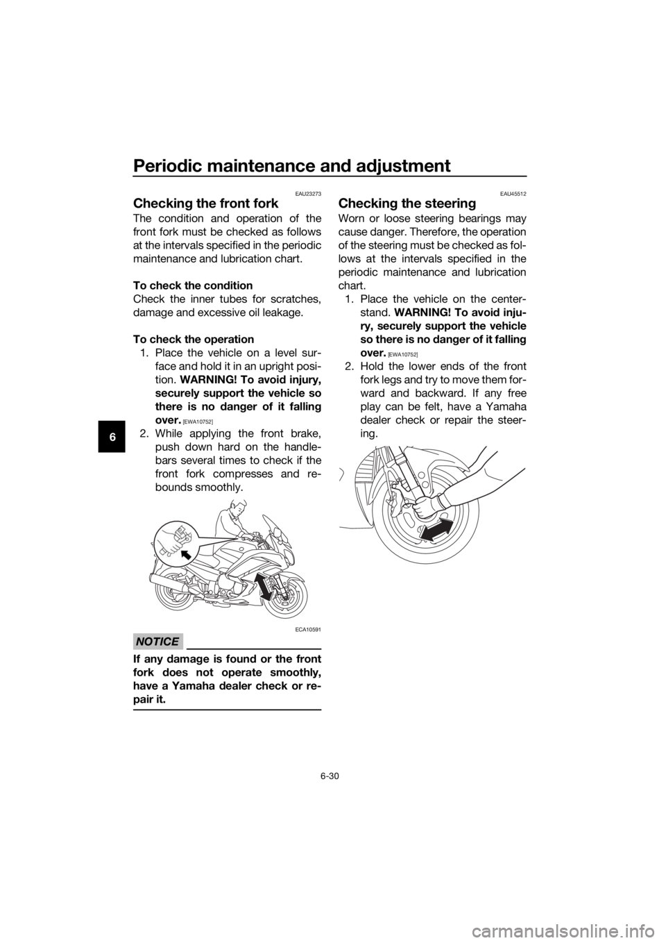 YAMAHA FJR1300AS 2016  Owners Manual Periodic maintenance an d a djustment
6-30
6
EAU23273
Checkin g the front fork
The condition and operation of the
front fork must be checked as follows
at the intervals specified in the periodic
maint