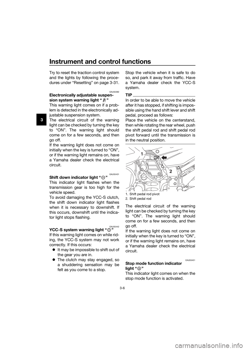 YAMAHA FJR1300AS 2016 User Guide Instrument and control functions
3-6
3 Try to reset the traction control system
and the lights by following the proce-
dures under “Resetting” on page 3-31.
EAU55392Electronically a
djusta ble sus YAMAHA FJR1300AS 2016 User Guide Instrument and control functions
3-6
3 Try to reset the traction control system
and the lights by following the proce-
dures under “Resetting” on page 3-31.
EAU55392Electronically a
djusta ble sus