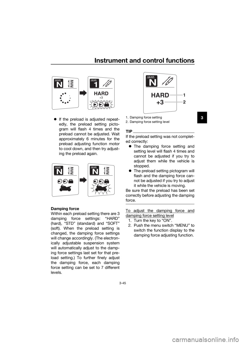 YAMAHA FJR1300AS 2016 Workshop Manual Instrument and control functions
3-45
3
 If the preload is adjusted repeat-
edly, the preload setting picto-
gram will flash 4 times and the
preload cannot be adjusted. Wait
approximately 6 minutes