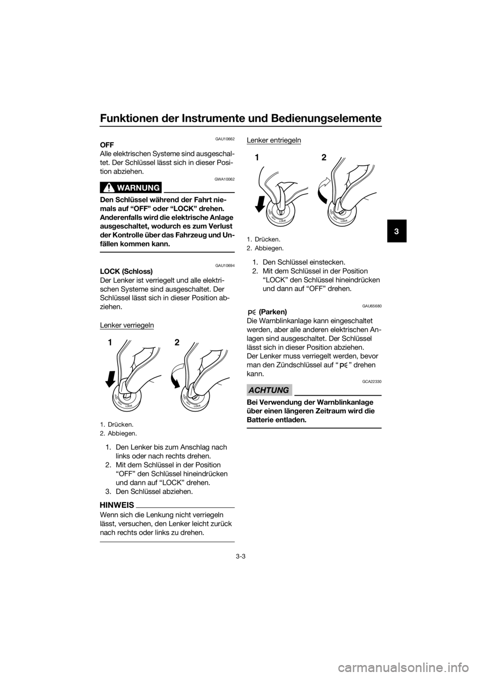 YAMAHA FJR1300AS 2016  Betriebsanleitungen (in German) Funktionen der Instrumente un d Bed ienung selemente
3-3
3
GAU10662OFF
Alle elektrischen Systeme sind ausgeschal-
tet. Der Schlüssel lässt sich in dieser Posi-
tion abziehen.
WARNUNG
GWA10062
Den Sc