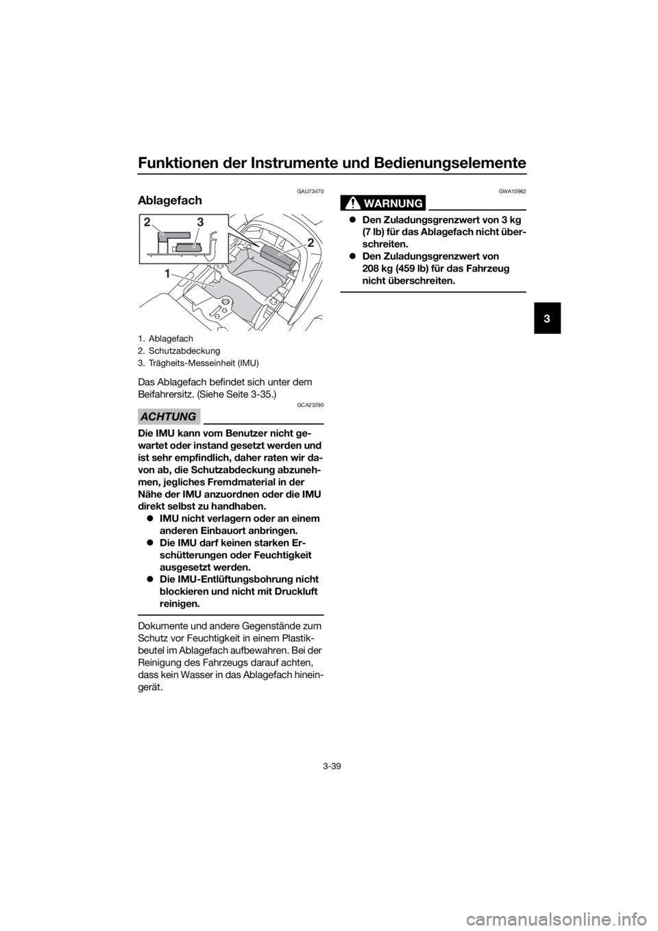 YAMAHA FJR1300AS 2016 Betriebsanleitungen (in German) Funktionen der Instrumente un d Bed ienung selemente
3-39
3
GAU73470
Abla gefach
Das Ablagefach befindet sich unter dem
Beifahrersitz. (Siehe Seite 3-35.)
ACHTUNG
GCA23290
Die IMU kann vom Benutzer n YAMAHA FJR1300AS 2016 Betriebsanleitungen (in German) Funktionen der Instrumente un d Bed ienung selemente
3-39
3
GAU73470
Abla gefach
Das Ablagefach befindet sich unter dem
Beifahrersitz. (Siehe Seite 3-35.)
ACHTUNG
GCA23290
Die IMU kann vom Benutzer n