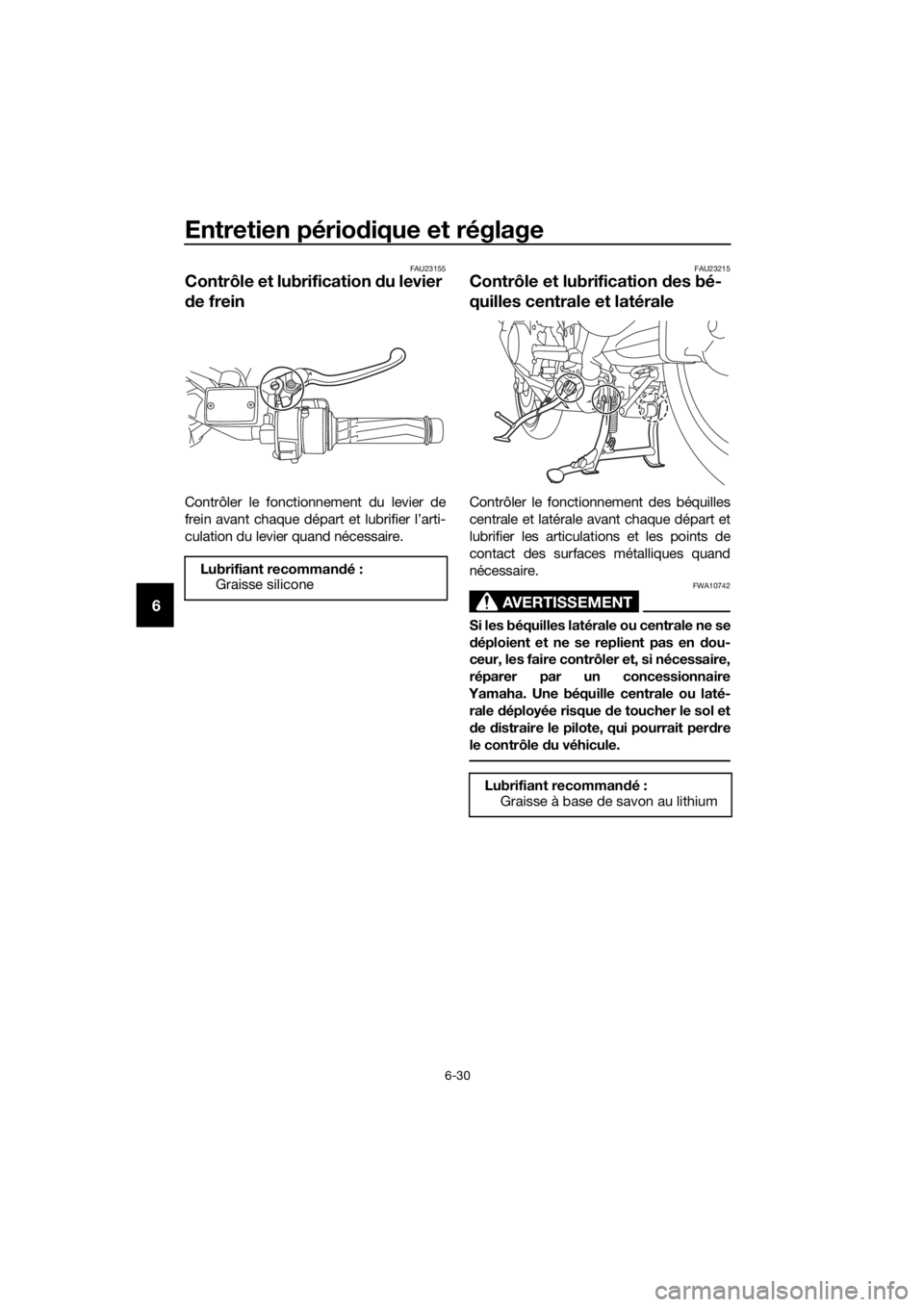 YAMAHA FJR1300AS 2016 Notices Demploi (in French) Entretien périodique et réglage
6-30
6
FAU23155
Contrôle et lubrification du levier
d e frein
Contrôler le fonctionnement du levier de
frein avant chaque départ et lubrifier l’arti-
culation YAMAHA FJR1300AS 2016 Notices Demploi (in French) Entretien périodique et réglage
6-30
6
FAU23155
Contrôle et lubrification du levier
d e frein
Contrôler le fonctionnement du levier de
frein avant chaque départ et lubrifier l’arti-
culation