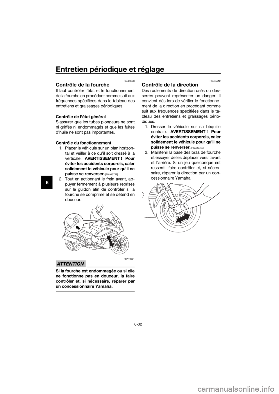 YAMAHA FJR1300AS 2016 Notices Demploi (in French) Entretien périodique et réglage
6-32
6
FAU23273
Contrôle de la fourche
Il faut contrôler l’état et le fonctionnement
de la fourche en procédant comme suit aux
fréquences spécifiées dans le YAMAHA FJR1300AS 2016 Notices Demploi (in French) Entretien périodique et réglage
6-32
6
FAU23273
Contrôle de la fourche
Il faut contrôler l’état et le fonctionnement
de la fourche en procédant comme suit aux
fréquences spécifiées dans le