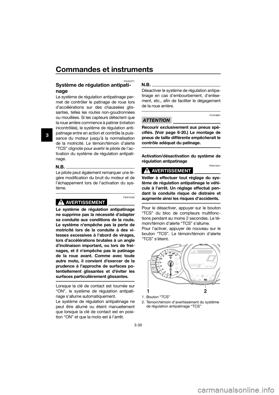 YAMAHA FJR1300AS 2016 Notices Demploi (in French) Commandes et instruments
3-30
3
FAU54271
Système de régulation antipati-
nage
Le système de régulation antipatinage per-
met de contrôler le patinage de roue lors
d’accélérations sur des cha YAMAHA FJR1300AS 2016 Notices Demploi (in French) Commandes et instruments
3-30
3
FAU54271
Système de régulation antipati-
nage
Le système de régulation antipatinage per-
met de contrôler le patinage de roue lors
d’accélérations sur des cha