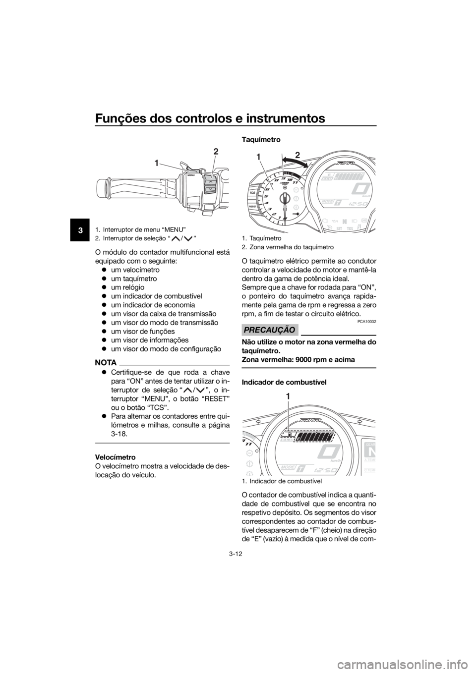 YAMAHA FJR1300AS 2016 Manual de utilização (in Portuguese) Funções dos controlos e instrumentos
3-12
3
O módulo do contador multifuncional está
equipado com o seguinte:
um velocímetro
um taquímetro
um relógio
um indicador de combustíve YAMAHA FJR1300AS 2016 Manual de utilização (in Portuguese) Funções dos controlos e instrumentos
3-12
3
O módulo do contador multifuncional está
equipado com o seguinte:
um velocímetro
um taquímetro
um relógio
um indicador de combustíve