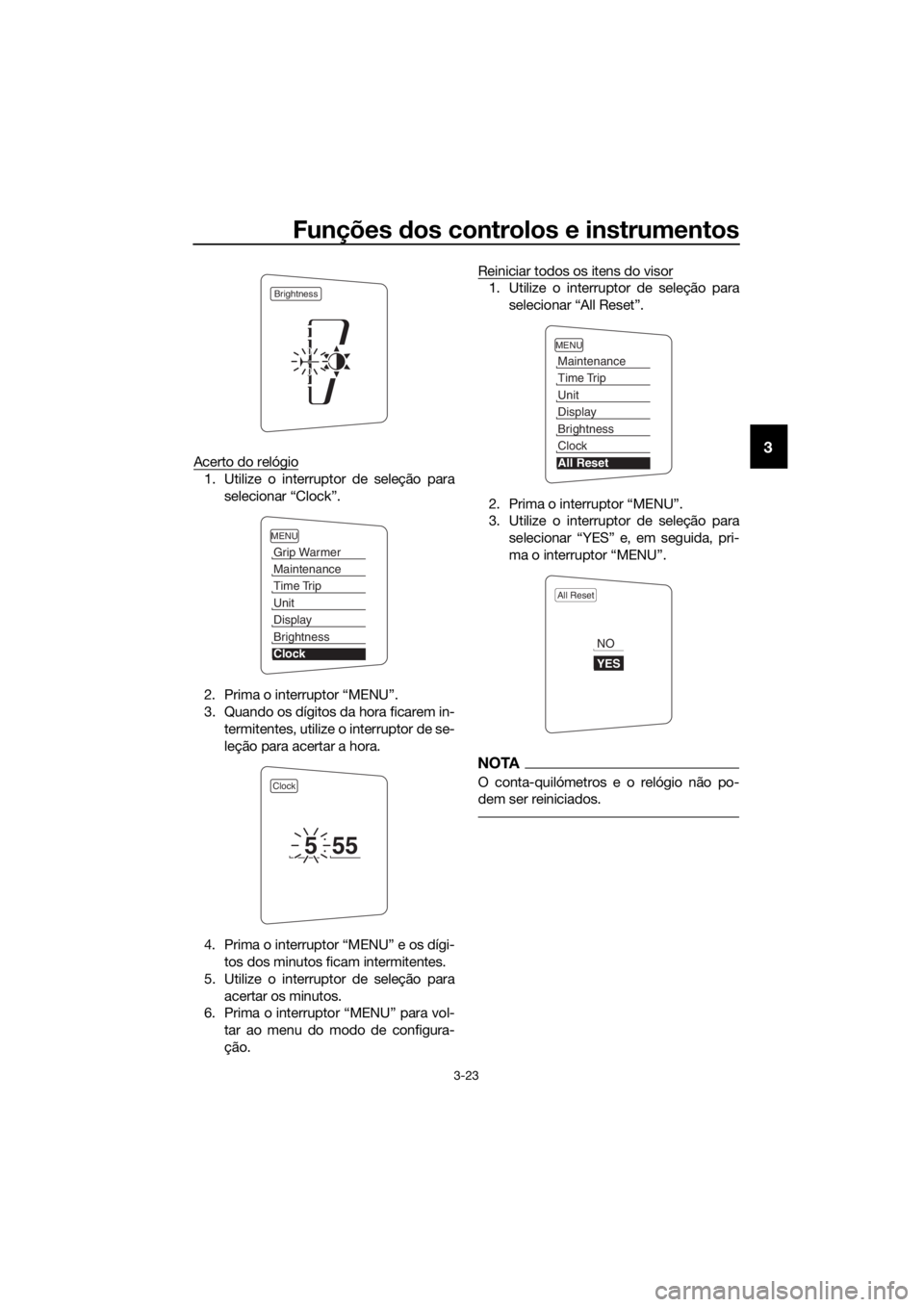 YAMAHA FJR1300AS 2016  Manual de utilização (in Portuguese) Funções dos controlos e instrumentos
3-23
3Acerto do relógio
1. Utilize o interruptor de seleção para
selecionar “Clock”.
2. Prima o interruptor “MENU”.
3. Quando os dígitos da hora fica
