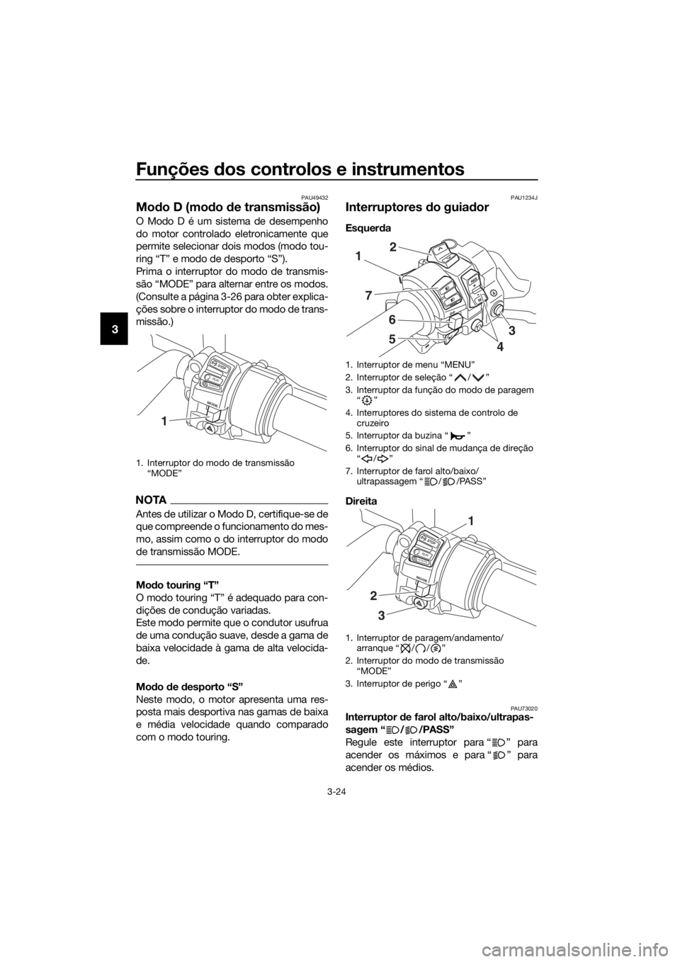 YAMAHA FJR1300AS 2016  Manual de utilização (in Portuguese) Funções dos controlos e instrumentos
3-24
3
PAU49432
Mod o D (mo do  de transmissão)
O Modo D é um sistema de desempenho
do motor controlado eletronicamente que
permite selecionar dois modos (modo