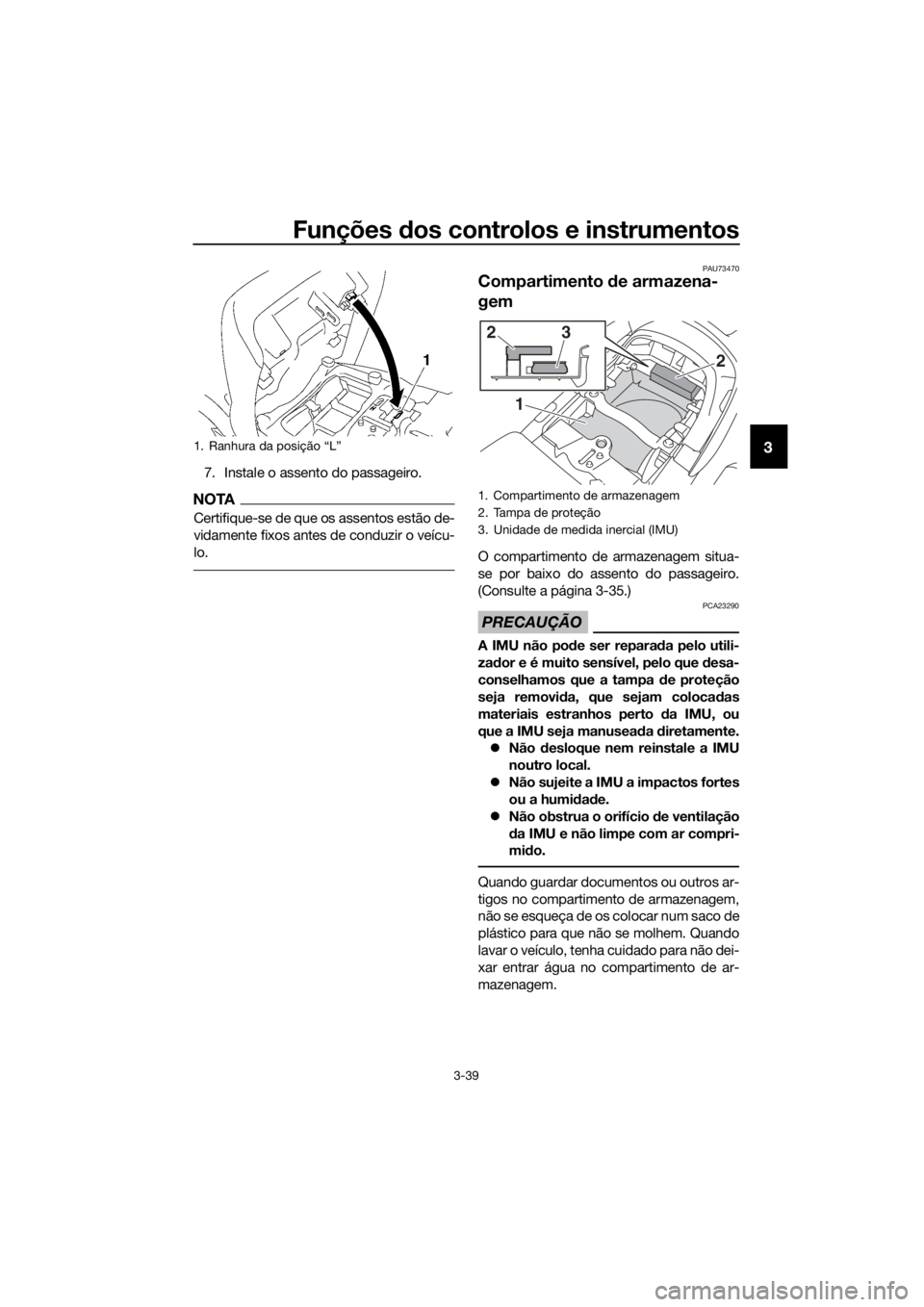 YAMAHA FJR1300AS 2016 Manual de utilização (in Portuguese) Funções dos controlos e instrumentos
3-39
3
7. Instale o assento do passageiro.
NOTA
Certifique-se de que os assentos estão de-
vidamente fixos antes de conduzir o veícu-
lo.
PAU73470
Compartiment YAMAHA FJR1300AS 2016 Manual de utilização (in Portuguese) Funções dos controlos e instrumentos
3-39
3
7. Instale o assento do passageiro.
NOTA
Certifique-se de que os assentos estão de-
vidamente fixos antes de conduzir o veícu-
lo.
PAU73470
Compartiment