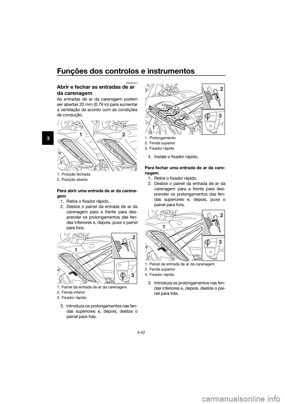 YAMAHA FJR1300AS 2016 Manual de utilização (in Portuguese) Funções dos controlos e instrumentos
3-42
3
PAU54151
Abrir e fechar as entra das d e ar
d a carenagem
As entradas de ar da carenagem podem
ser abertas 20 mm (0.79 in) para aumentar
a ventilação d YAMAHA FJR1300AS 2016 Manual de utilização (in Portuguese) Funções dos controlos e instrumentos
3-42
3
PAU54151
Abrir e fechar as entra das d e ar
d a carenagem
As entradas de ar da carenagem podem
ser abertas 20 mm (0.79 in) para aumentar
a ventilação d