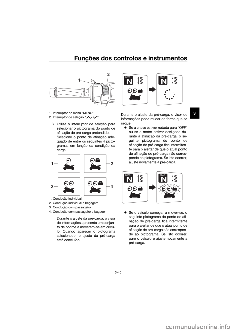 YAMAHA FJR1300AS 2016 Manual de utilização (in Portuguese) Funções dos controlos e instrumentos
3-45
3
3. Utilize o interruptor de seleção para
selecionar o pictograma do ponto de
afinação de pré-carga pretendido.
Selecione o ponto de afinação ade-
q YAMAHA FJR1300AS 2016 Manual de utilização (in Portuguese) Funções dos controlos e instrumentos
3-45
3
3. Utilize o interruptor de seleção para
selecionar o pictograma do ponto de
afinação de pré-carga pretendido.
Selecione o ponto de afinação ade-
q