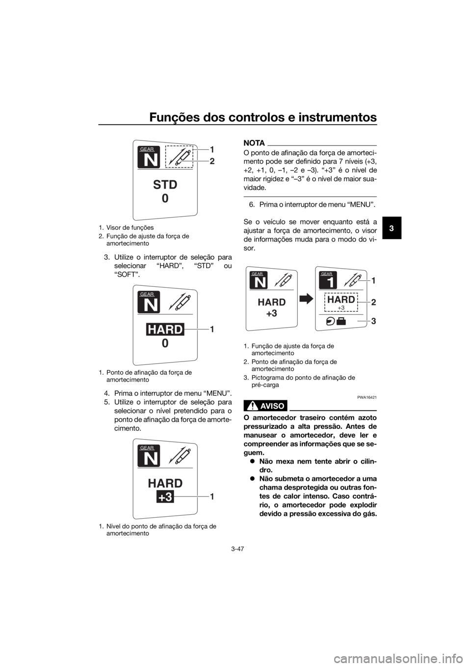 YAMAHA FJR1300AS 2016 Manual de utilização (in Portuguese) Funções dos controlos e instrumentos
3-47
3
3. Utilize o interruptor de seleção para
selecionar “HARD”, “STD” ou
“SOFT”.
4. Prima o interruptor de menu “MENU”.
5. Utilize o interru YAMAHA FJR1300AS 2016 Manual de utilização (in Portuguese) Funções dos controlos e instrumentos
3-47
3
3. Utilize o interruptor de seleção para
selecionar “HARD”, “STD” ou
“SOFT”.
4. Prima o interruptor de menu “MENU”.
5. Utilize o interru