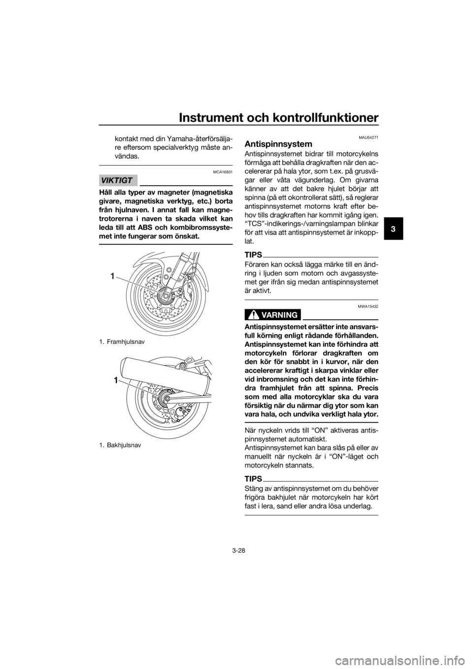 YAMAHA FJR1300AS 2016 Bruksanvisningar (in Swedish) Instrument och kontrollfunktioner
3-28
3
kontakt med din Yamaha-återförsälja-
re eftersom specialverktyg måste an-
vändas.
VIKTIGT
MCA16831
Håll alla typer av magneter (ma gnetiska
g ivare, ma g YAMAHA FJR1300AS 2016 Bruksanvisningar (in Swedish) Instrument och kontrollfunktioner
3-28
3
kontakt med din Yamaha-återförsälja-
re eftersom specialverktyg måste an-
vändas.
VIKTIGT
MCA16831
Håll alla typer av magneter (ma gnetiska
g ivare, ma g