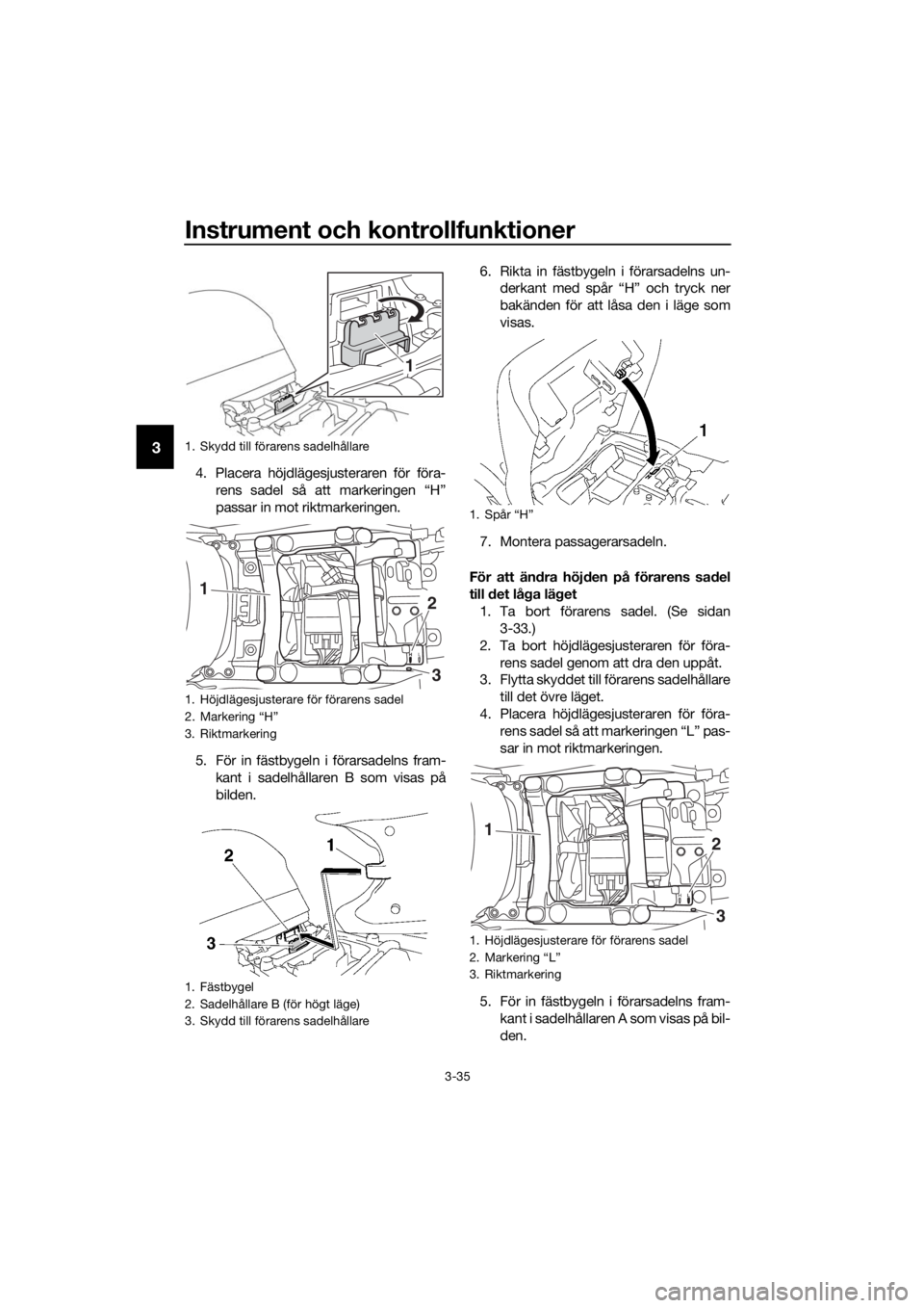 YAMAHA FJR1300AS 2016 Bruksanvisningar (in Swedish) Instrument och kontrollfunktioner
3-35
3
4. Placera höjdlägesjusteraren för föra-rens sadel så att markeringen “H”
passar in mot riktmarkeringen.
5. För in fästbygeln i förarsadelns fram- YAMAHA FJR1300AS 2016 Bruksanvisningar (in Swedish) Instrument och kontrollfunktioner
3-35
3
4. Placera höjdlägesjusteraren för föra-rens sadel så att markeringen “H”
passar in mot riktmarkeringen.
5. För in fästbygeln i förarsadelns fram-