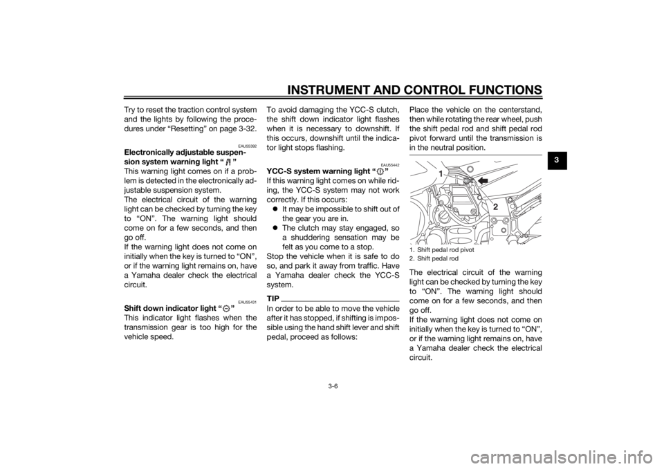 YAMAHA FJR1300AS 2015 Owners Manual INSTRUMENT AND CONTROL FUNCTIONS
3-6
3 Try to reset the traction control system
and the lights by following the proce-
dures under “Resetting” on page 3-32.
EAU55392
Electronically adjustable susp YAMAHA FJR1300AS 2015 Owners Manual INSTRUMENT AND CONTROL FUNCTIONS
3-6
3 Try to reset the traction control system
and the lights by following the proce-
dures under “Resetting” on page 3-32.
EAU55392
Electronically adjustable susp