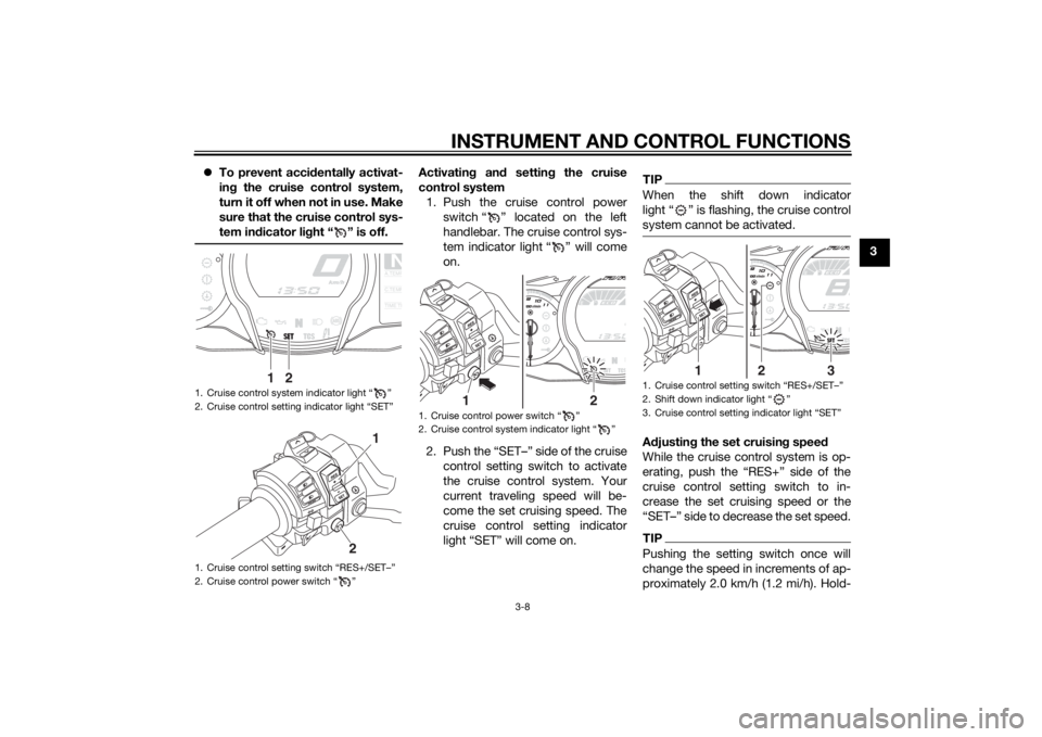 YAMAHA FJR1300AS 2015 Owners Manual INSTRUMENT AND CONTROL FUNCTIONS
3-8
3 To prevent accidentally activat-
ing the cruise control system,
turn it off when not in use. Make
sure that the cruise control sys-
tem indicator light “ YAMAHA FJR1300AS 2015 Owners Manual INSTRUMENT AND CONTROL FUNCTIONS
3-8
3 To prevent accidentally activat-
ing the cruise control system,
turn it off when not in use. Make
sure that the cruise control sys-
tem indicator light “