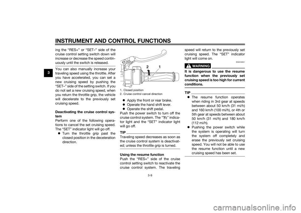 YAMAHA FJR1300AS 2015 Owners Manual INSTRUMENT AND CONTROL FUNCTIONS
3-9
3ing the “RES+” or “SET–” side of the
cruise control setting switch down will
increase or decrease the speed contin-
uously until the switch is released. YAMAHA FJR1300AS 2015 Owners Manual INSTRUMENT AND CONTROL FUNCTIONS
3-9
3ing the “RES+” or “SET–” side of the
cruise control setting switch down will
increase or decrease the speed contin-
uously until the switch is released.