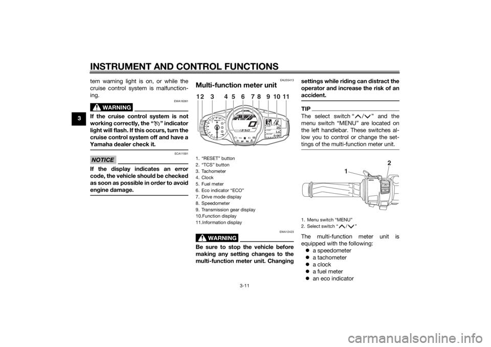 YAMAHA FJR1300AS 2015 Owners Manual INSTRUMENT AND CONTROL FUNCTIONS
3-11
3tem warning light is on, or while the
cruise control system is malfunction-
ing.
WARNING
EWA16361
If the cruise control system is not
working correctly, the “ YAMAHA FJR1300AS 2015 Owners Manual INSTRUMENT AND CONTROL FUNCTIONS
3-11
3tem warning light is on, or while the
cruise control system is malfunction-
ing.
WARNING
EWA16361
If the cruise control system is not
working correctly, the “