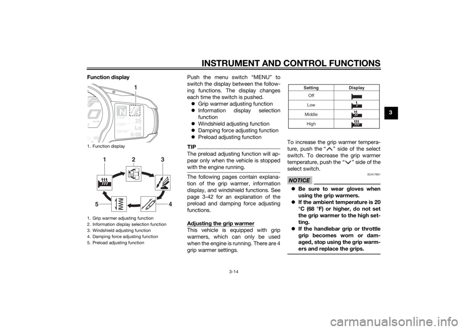 YAMAHA FJR1300AS 2015 Owners Manual INSTRUMENT AND CONTROL FUNCTIONS
3-14
3 Function displayPush the menu switch “MENU” to
switch the display between the follow-
ing functions. The display changes
each time the switch is pushed.
YAMAHA FJR1300AS 2015 Owners Manual INSTRUMENT AND CONTROL FUNCTIONS
3-14
3 Function displayPush the menu switch “MENU” to
switch the display between the follow-
ing functions. The display changes
each time the switch is pushed.
