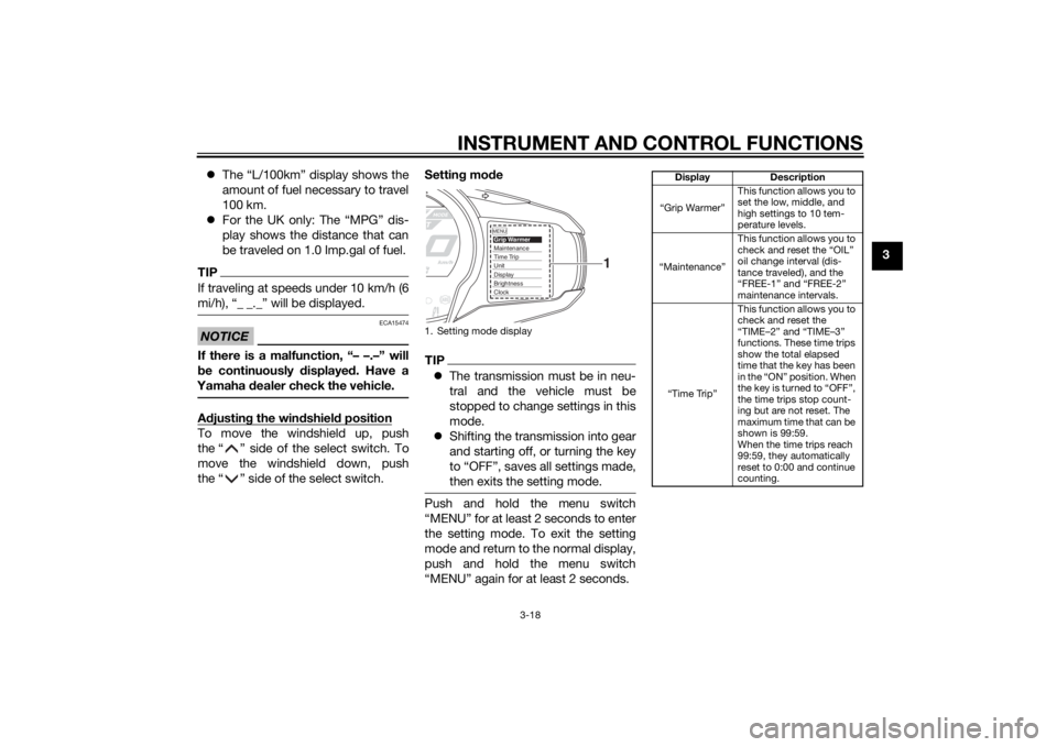 YAMAHA FJR1300AS 2015  Owners Manual INSTRUMENT AND CONTROL FUNCTIONS
3-18
3 The “L/100km” display shows the
amount of fuel necessary to travel
100 km.
For the UK only: The “MPG” dis-
play shows the distance that can
be tra