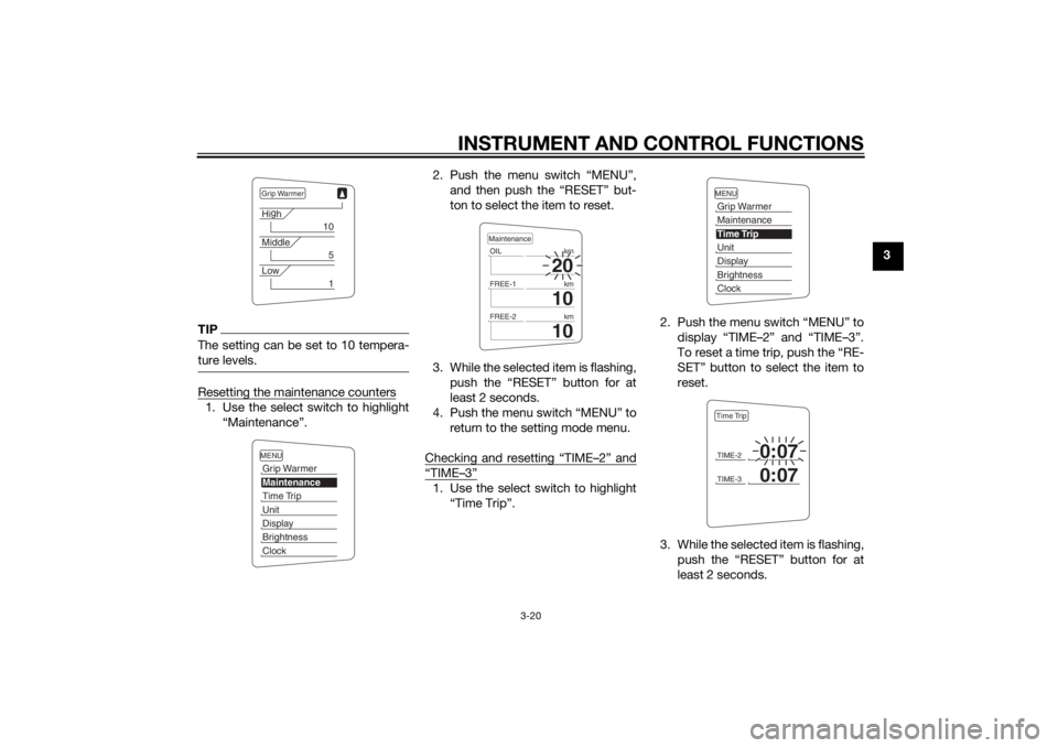 YAMAHA FJR1300AS 2015  Owners Manual INSTRUMENT AND CONTROL FUNCTIONS
3-20
3
TIPThe setting can be set to 10 tempera-
ture levels.Resetting the maintenance counters1. Use the select switch to highlight
“Maintenance”.2. Push the menu 