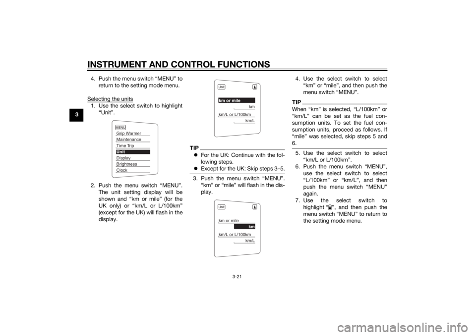 YAMAHA FJR1300AS 2015 Owners Guide INSTRUMENT AND CONTROL FUNCTIONS
3-21
34. Push the menu switch “MENU” to
return to the setting mode menu.
Selecting the units
1. Use the select switch to highlight
“Unit”.
2. Push the menu swi YAMAHA FJR1300AS 2015 Owners Guide INSTRUMENT AND CONTROL FUNCTIONS
3-21
34. Push the menu switch “MENU” to
return to the setting mode menu.
Selecting the units
1. Use the select switch to highlight
“Unit”.
2. Push the menu swi