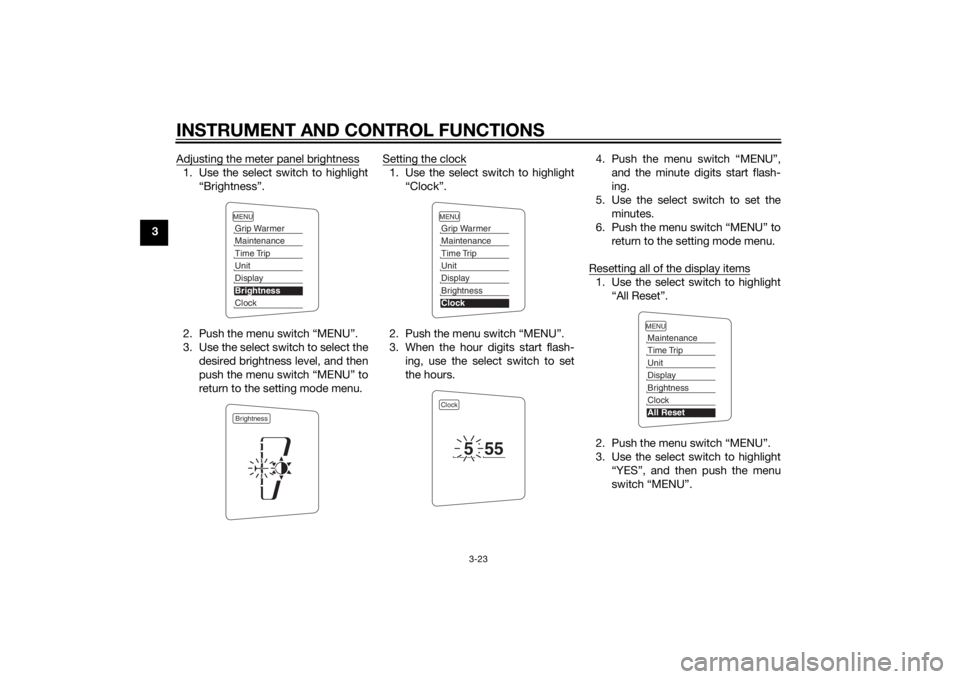 YAMAHA FJR1300AS 2015 Owners Guide INSTRUMENT AND CONTROL FUNCTIONS
3-23
3Adjusting the meter panel brightness
1. Use the select switch to highlight
“Brightness”.
2. Push the menu switch “MENU”.
3. Use the select switch to sele YAMAHA FJR1300AS 2015 Owners Guide INSTRUMENT AND CONTROL FUNCTIONS
3-23
3Adjusting the meter panel brightness
1. Use the select switch to highlight
“Brightness”.
2. Push the menu switch “MENU”.
3. Use the select switch to sele