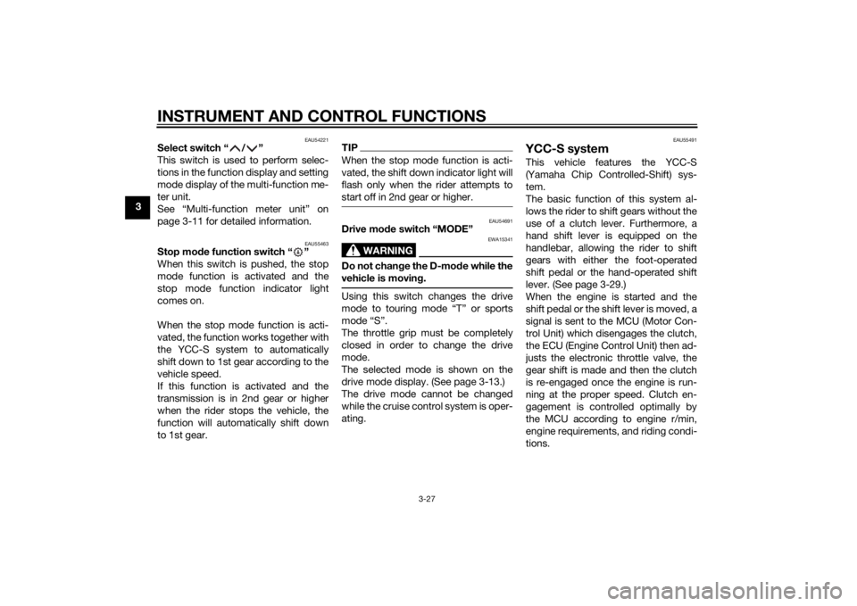 YAMAHA FJR1300AS 2015 Service Manual INSTRUMENT AND CONTROL FUNCTIONS
3-27
3
EAU54221
Select switch “ / ”
This switch is used to perform selec-
tions in the function display and setting
mode display of the multi-function me-
ter unit YAMAHA FJR1300AS 2015 Service Manual INSTRUMENT AND CONTROL FUNCTIONS
3-27
3
EAU54221
Select switch “ / ”
This switch is used to perform selec-
tions in the function display and setting
mode display of the multi-function me-
ter unit