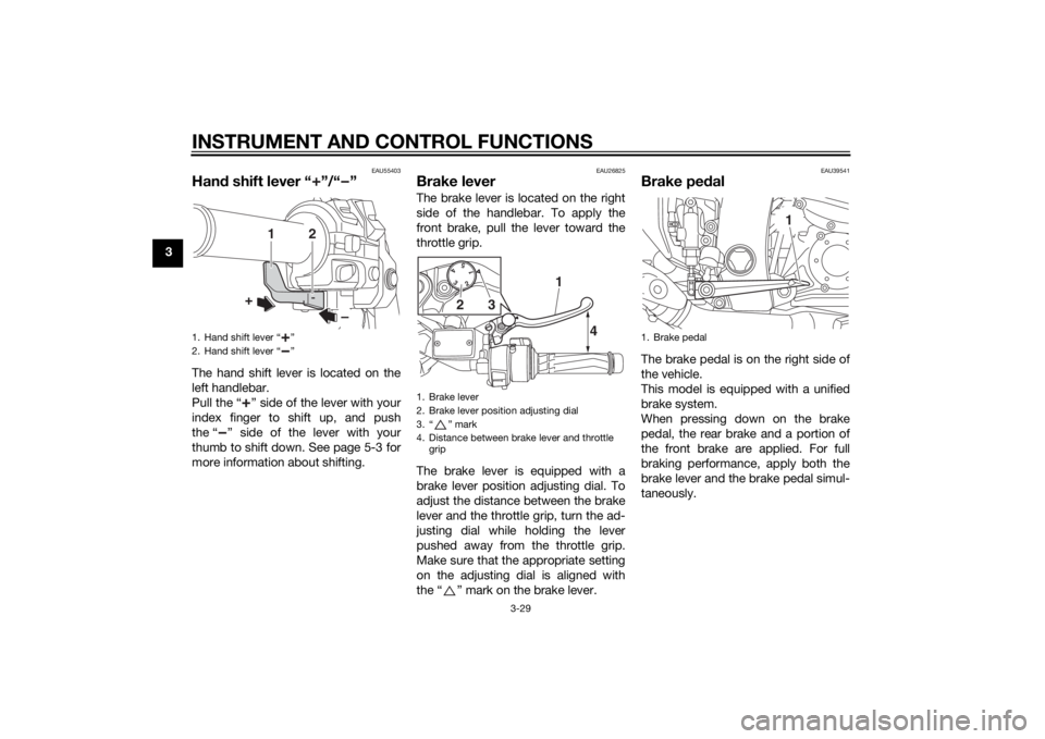 YAMAHA FJR1300AS 2015  Owners Manual INSTRUMENT AND CONTROL FUNCTIONS
3-29
3
EAU55403
Hand shift lever “ ”/“ ”The hand shift lever is located on the
left handlebar.
Pull the “ ” side of the lever with your
index finger to shi