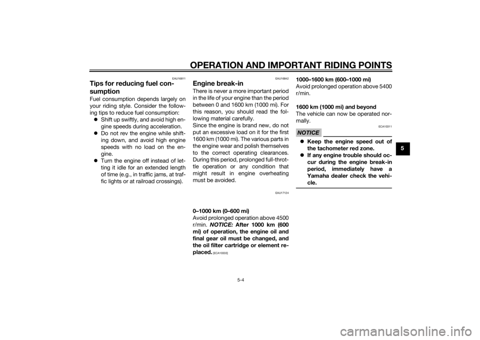 YAMAHA FJR1300AS 2015  Owners Manual OPERATION AND IMPORTANT RIDING POINTS
5-4
5
EAU16811
Tips for reducing fuel con-
sumptionFuel consumption depends largely on
your riding style. Consider the follow-
ing tips to reduce fuel consumption