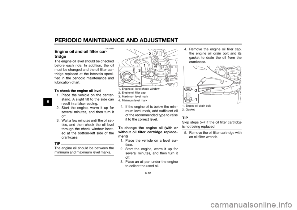 YAMAHA FJR1300AS 2015  Owners Manual PERIODIC MAINTENANCE AND ADJUSTMENT
6-12
6
EAU19887
Engine oil and oil filter car-
tridgeThe engine oil level should be checked
before each ride. In addition, the oil
must be changed and the oil filte