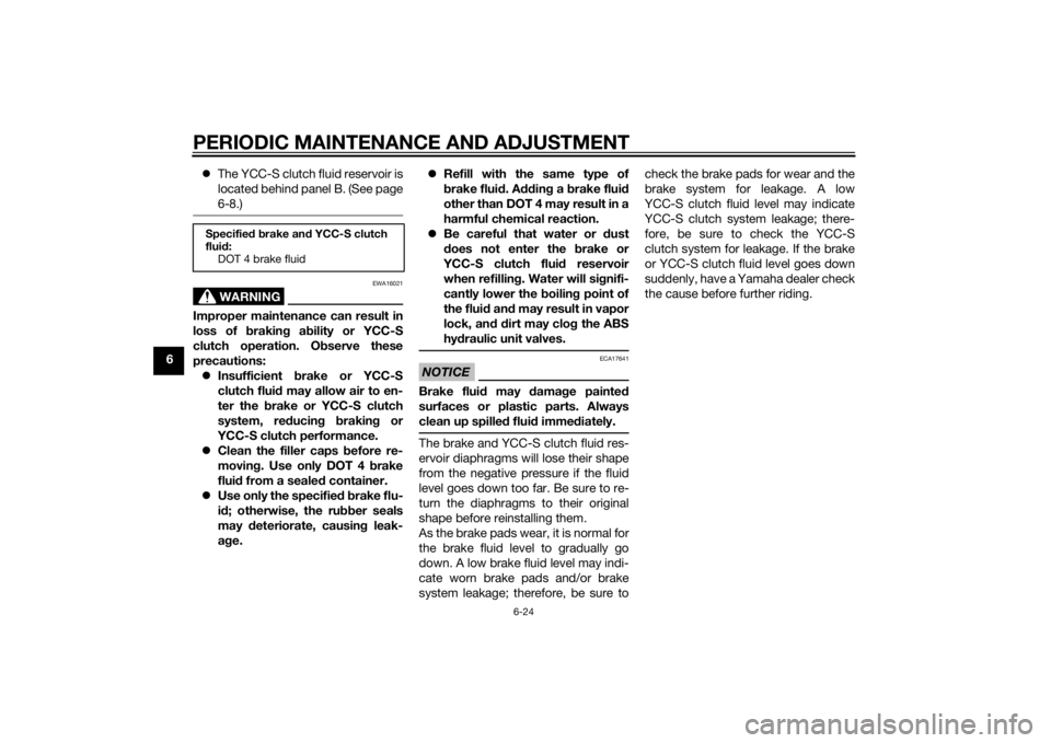 YAMAHA FJR1300AS 2015 Owners Manual PERIODIC MAINTENANCE AND ADJUSTMENT
6-24
6The YCC-S clutch fluid reservoir is
located behind panel B. (See page
6-8.)
WARNING
EWA16021
Improper maintenance can result in
loss of braking ability or YAMAHA FJR1300AS 2015 Owners Manual PERIODIC MAINTENANCE AND ADJUSTMENT
6-24
6The YCC-S clutch fluid reservoir is
located behind panel B. (See page
6-8.)
WARNING
EWA16021
Improper maintenance can result in
loss of braking ability or