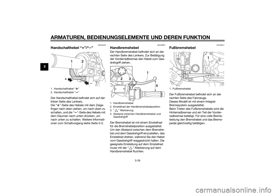 YAMAHA FJR1300AS 2015 Betriebsanleitungen (in German) ARMATUREN, BEDIENUNGSELEMENTE UND DEREN FUNKTION
3-29
3
GAU55403
Handschalthebel “ ”/“ ”Der Handschalthebel befindet sich auf der
linken Seite des Lenkers.
Die “ ”-Seite des Hebels mit de YAMAHA FJR1300AS 2015 Betriebsanleitungen (in German) ARMATUREN, BEDIENUNGSELEMENTE UND DEREN FUNKTION
3-29
3
GAU55403
Handschalthebel “ ”/“ ”Der Handschalthebel befindet sich auf der
linken Seite des Lenkers.
Die “ ”-Seite des Hebels mit de