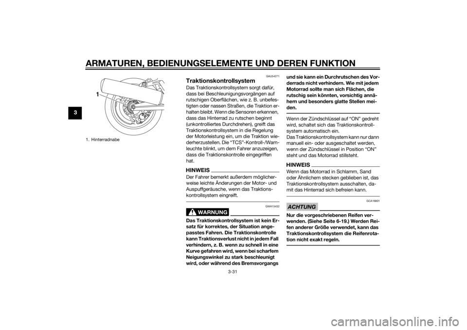 YAMAHA FJR1300AS 2015 Betriebsanleitungen (in German) ARMATUREN, BEDIENUNGSELEMENTE UND DEREN FUNKTION
3-31
3
GAU54271
TraktionskontrollsystemDas Traktionskontrollsystem sorgt dafür,
dass bei Beschleunigungsvorgängen auf
rutschigen Oberflächen, wie YAMAHA FJR1300AS 2015 Betriebsanleitungen (in German) ARMATUREN, BEDIENUNGSELEMENTE UND DEREN FUNKTION
3-31
3
GAU54271
TraktionskontrollsystemDas Traktionskontrollsystem sorgt dafür,
dass bei Beschleunigungsvorgängen auf
rutschigen Oberflächen, wie