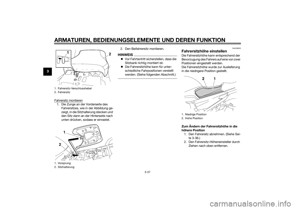 YAMAHA FJR1300AS 2015 Betriebsanleitungen (in German) ARMATUREN, BEDIENUNGSELEMENTE UND DEREN FUNKTION
3-37
3
Fahrersitz montieren1. Die Zunge an der Vorderseite des
Fahrersitzes, wie in der Abbildung ge-
zeigt, in die Sitzhalterung stecken und
den Sit YAMAHA FJR1300AS 2015 Betriebsanleitungen (in German) ARMATUREN, BEDIENUNGSELEMENTE UND DEREN FUNKTION
3-37
3
Fahrersitz montieren1. Die Zunge an der Vorderseite des
Fahrersitzes, wie in der Abbildung ge-
zeigt, in die Sitzhalterung stecken und
den Sit