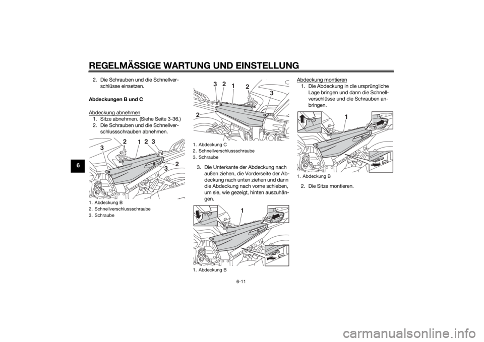 YAMAHA FJR1300AS 2015 Betriebsanleitungen (in German) REGELMÄSSIGE WARTUNG UND EINSTELLUNG
6-11
6
2. Die Schrauben und die Schnellver-
schlüsse einsetzen.
Abdeckungen B und C
Abdeckung abnehmen1. Sitze abnehmen. (Siehe Seite 3-36.)
2. Die Schrauben und YAMAHA FJR1300AS 2015 Betriebsanleitungen (in German) REGELMÄSSIGE WARTUNG UND EINSTELLUNG
6-11
6
2. Die Schrauben und die Schnellver-
schlüsse einsetzen.
Abdeckungen B und C
Abdeckung abnehmen1. Sitze abnehmen. (Siehe Seite 3-36.)
2. Die Schrauben und
