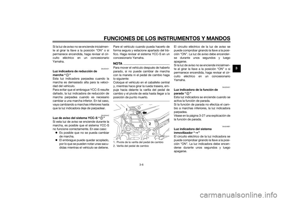 YAMAHA FJR1300AS 2015 Manuale de Empleo (in Spanish) FUNCIONES DE LOS INSTRUMENTOS Y MANDOS
3-6
3
Si la luz de aviso no se enciende inicialmen-
te al girar la llave a la posición “ON” o si
permanece encendida, haga revisar el cir-
cuito eléctrico YAMAHA FJR1300AS 2015 Manuale de Empleo (in Spanish) FUNCIONES DE LOS INSTRUMENTOS Y MANDOS
3-6
3
Si la luz de aviso no se enciende inicialmen-
te al girar la llave a la posición “ON” o si
permanece encendida, haga revisar el cir-
cuito eléctrico