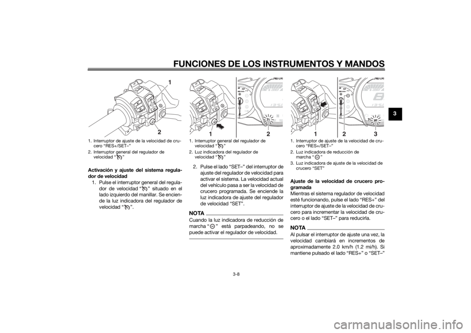 YAMAHA FJR1300AS 2015 Manuale de Empleo (in Spanish) FUNCIONES DE LOS INSTRUMENTOS Y MANDOS
3-8
3
Activación y ajuste del sistema regula-
dor de velocidad
1. Pulse el interruptor general del regula-
dor de velocidad “ ” situado en el
lado izquierdo YAMAHA FJR1300AS 2015 Manuale de Empleo (in Spanish) FUNCIONES DE LOS INSTRUMENTOS Y MANDOS
3-8
3
Activación y ajuste del sistema regula-
dor de velocidad
1. Pulse el interruptor general del regula-
dor de velocidad “ ” situado en el
lado izquierdo