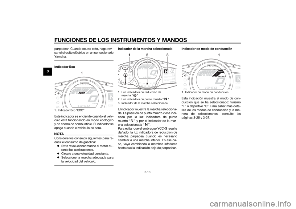 YAMAHA FJR1300AS 2015 Manuale de Empleo (in Spanish) FUNCIONES DE LOS INSTRUMENTOS Y MANDOS
3-13
3
parpadear. Cuando ocurra esto, haga revi-
sar el circuito eléctrico en un concesionario
Yamaha.Indicador Eco
Este indicador se enciende cuando el vehí-
YAMAHA FJR1300AS 2015 Manuale de Empleo (in Spanish) FUNCIONES DE LOS INSTRUMENTOS Y MANDOS
3-13
3
parpadear. Cuando ocurra esto, haga revi-
sar el circuito eléctrico en un concesionario
Yamaha.Indicador Eco
Este indicador se enciende cuando el vehí-