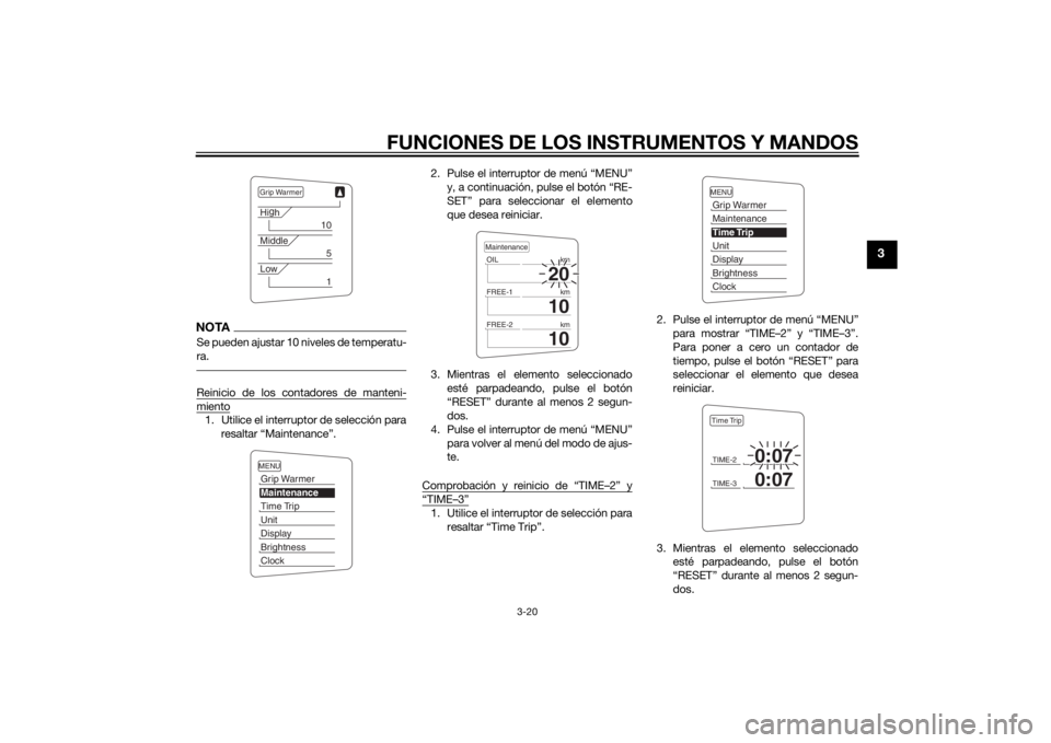 YAMAHA FJR1300AS 2015  Manuale de Empleo (in Spanish) FUNCIONES DE LOS INSTRUMENTOS Y MANDOS
3-20
3
NOTASe pueden ajustar 10 niveles de temperatu-
ra.Reinicio de los contadores de manteni-miento1. Utilice el interruptor de selección para
resaltar “Mai