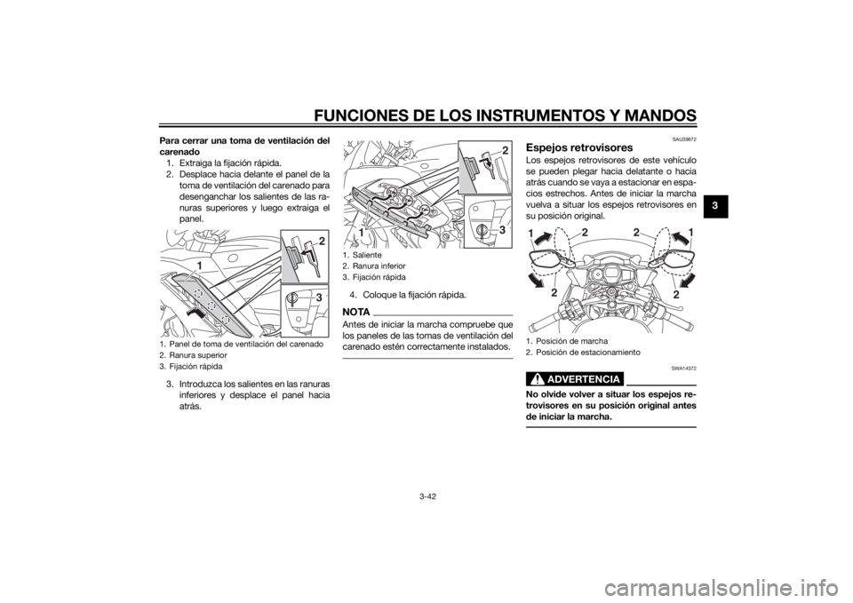 YAMAHA FJR1300AS 2015  Manuale de Empleo (in Spanish) FUNCIONES DE LOS INSTRUMENTOS Y MANDOS
3-42
3
Para cerrar una toma de ventilación del
carenado
1. Extraiga la fijación rápida.
2. Desplace hacia delante el panel de la
toma de ventilación del care