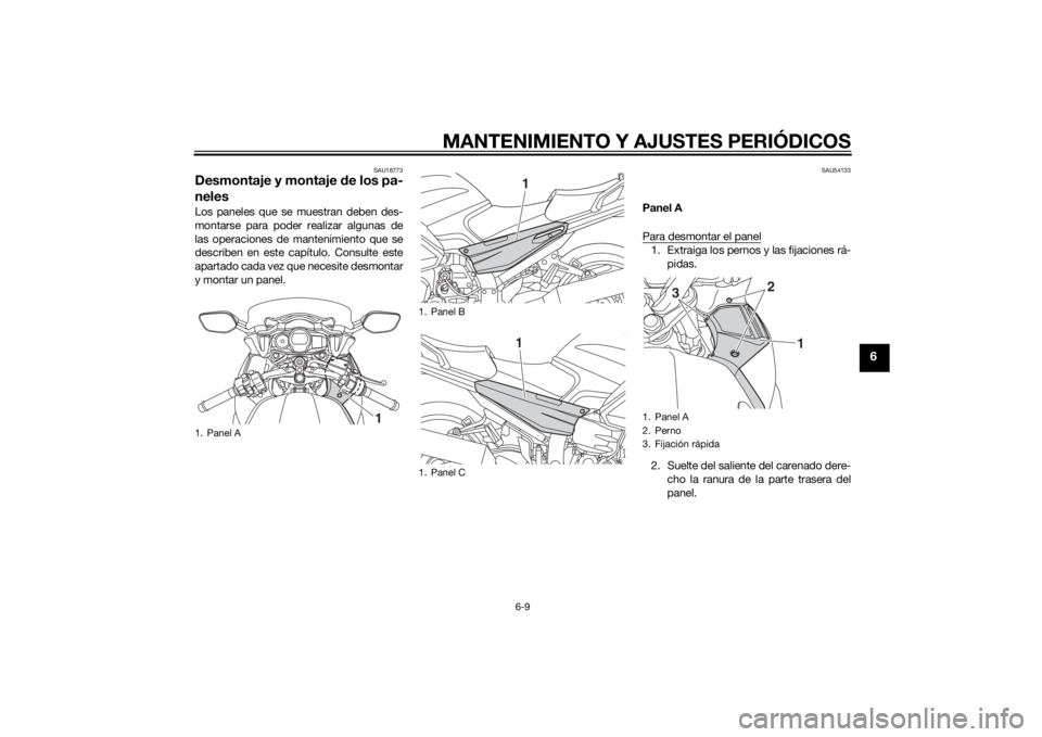 YAMAHA FJR1300AS 2015  Manuale de Empleo (in Spanish) MANTENIMIENTO Y AJUSTES PERIÓDICOS
6-9
6
SAU18773
Desmontaje y montaje de los pa-
nelesLos paneles que se muestran deben des-
montarse para poder realizar algunas de
las operaciones de mantenimiento 