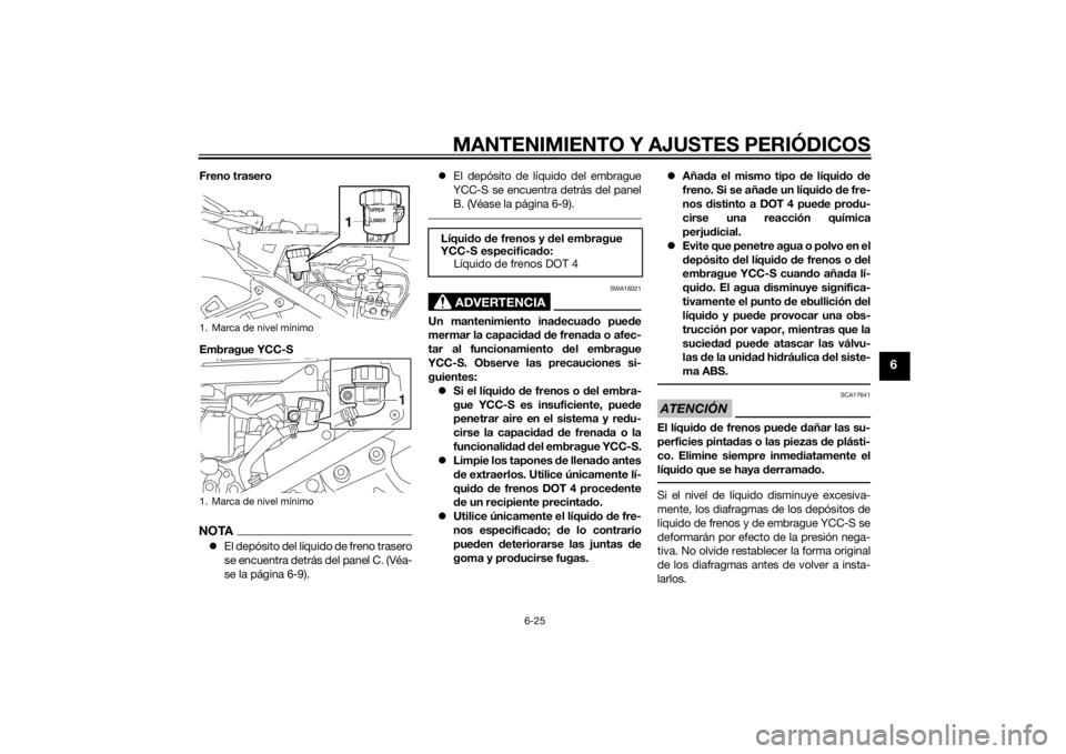 YAMAHA FJR1300AS 2015 Manuale de Empleo (in Spanish) MANTENIMIENTO Y AJUSTES PERIÓDICOS
6-25
6
Freno trasero
Embrague YCC-SNOTAEl depósito del líquido de freno trasero
se encuentra detrás del panel C. (Véa-
se la página 6-9).El depósito de YAMAHA FJR1300AS 2015 Manuale de Empleo (in Spanish) MANTENIMIENTO Y AJUSTES PERIÓDICOS
6-25
6
Freno trasero
Embrague YCC-SNOTAEl depósito del líquido de freno trasero
se encuentra detrás del panel C. (Véa-
se la página 6-9).El depósito de