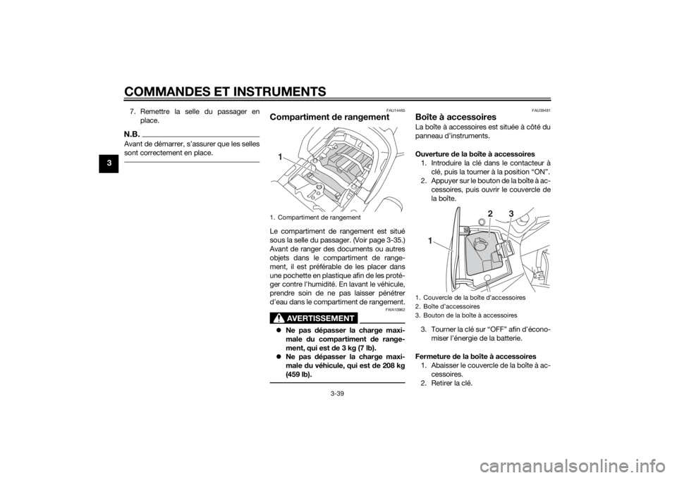 YAMAHA FJR1300AS 2015 Notices Demploi (in French) COMMANDES ET INSTRUMENTS
3-39
3
7. Remettre la selle du passager en
place.N.B.
sont correctement en place.
FAU14465
Compartiment de rangementLe compartiment de rangement est situé
sous la selle du pa YAMAHA FJR1300AS 2015 Notices Demploi (in French) COMMANDES ET INSTRUMENTS
3-39
3
7. Remettre la selle du passager en
place.N.B.
sont correctement en place.
FAU14465
Compartiment de rangementLe compartiment de rangement est situé
sous la selle du pa