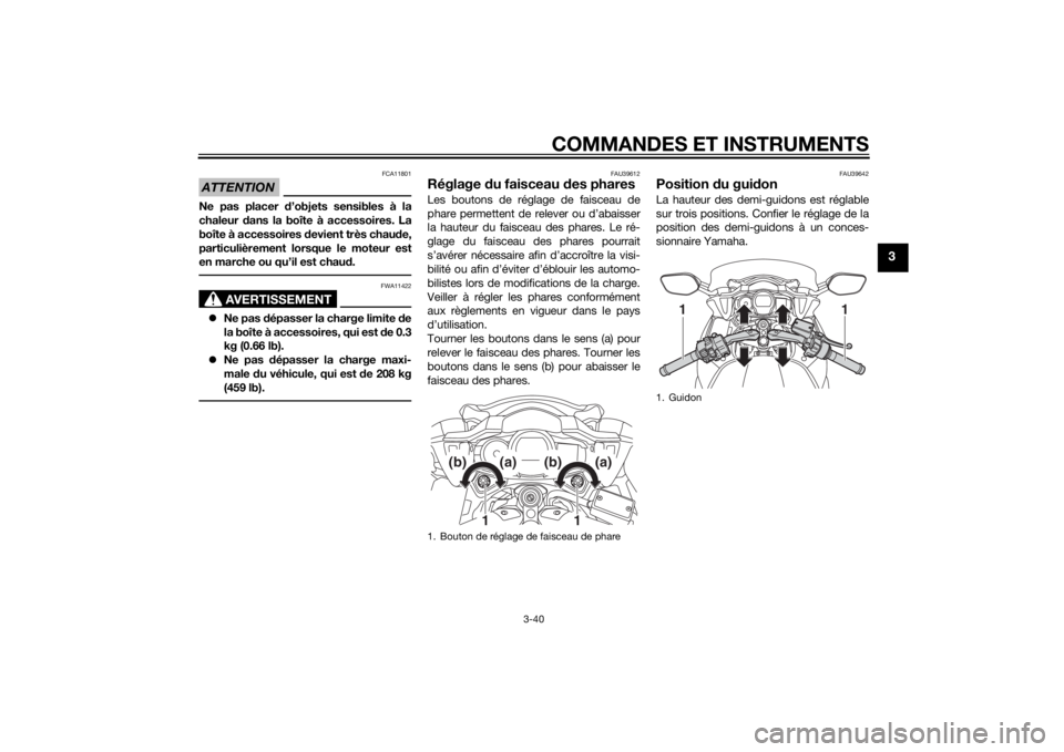 YAMAHA FJR1300AS 2015 Notices Demploi (in French) COMMANDES ET INSTRUMENTS
3-40
3
ATTENTION
FCA11801
Ne pas placer d’objets sensibles à la
chaleur dans la boîte à accessoires. La
boîte à accessoires devient très chaude,
particulièrement lors YAMAHA FJR1300AS 2015 Notices Demploi (in French) COMMANDES ET INSTRUMENTS
3-40
3
ATTENTION
FCA11801
Ne pas placer d’objets sensibles à la
chaleur dans la boîte à accessoires. La
boîte à accessoires devient très chaude,
particulièrement lors