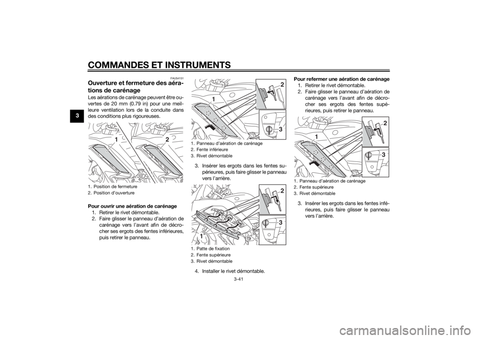 YAMAHA FJR1300AS 2015 Notices Demploi (in French) COMMANDES ET INSTRUMENTS
3-41
3
FAU54151
Ouverture et fermeture des aéra-
tions de carénageLes aérations de carénage peuvent être ou-
vertes de 20 mm (0.79 in) pour une meil-
leure ventilation lo YAMAHA FJR1300AS 2015 Notices Demploi (in French) COMMANDES ET INSTRUMENTS
3-41
3
FAU54151
Ouverture et fermeture des aéra-
tions de carénageLes aérations de carénage peuvent être ou-
vertes de 20 mm (0.79 in) pour une meil-
leure ventilation lo