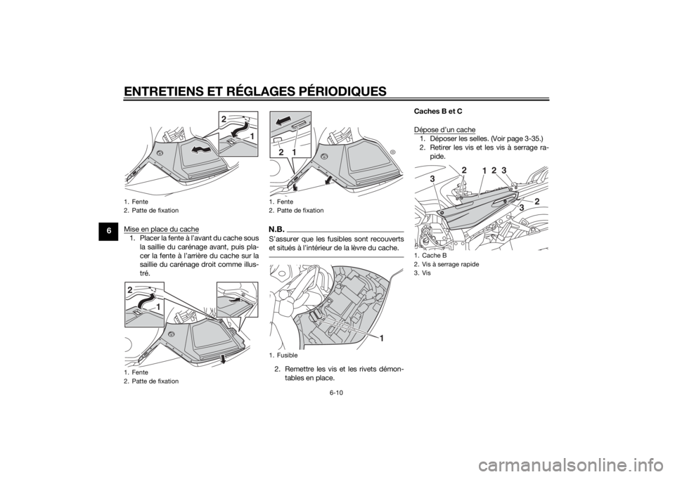 YAMAHA FJR1300AS 2015 Notices Demploi (in French) ENTRETIENS ET RÉGLAGES PÉRIODIQUES
6-10
6
Mise en place du cache1. Placer la fente à l’avant du cache sous
la saillie du carénage avant, puis pla-
cer la fente à l’arrière du cache sur la
sa YAMAHA FJR1300AS 2015 Notices Demploi (in French) ENTRETIENS ET RÉGLAGES PÉRIODIQUES
6-10
6
Mise en place du cache1. Placer la fente à l’avant du cache sous
la saillie du carénage avant, puis pla-
cer la fente à l’arrière du cache sur la
sa