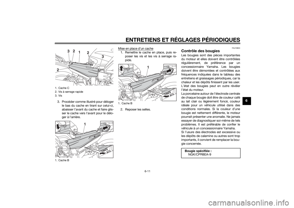 YAMAHA FJR1300AS 2015 Notices Demploi (in French) ENTRETIENS ET RÉGLAGES PÉRIODIQUES
6-11
6
3. Procéder comme illustré pour déloger
le bas du cache en tirant sur celui-ci,
abaisser l’avant du cache et faire glis-
ser le cache vers l’avant po YAMAHA FJR1300AS 2015 Notices Demploi (in French) ENTRETIENS ET RÉGLAGES PÉRIODIQUES
6-11
6
3. Procéder comme illustré pour déloger
le bas du cache en tirant sur celui-ci,
abaisser l’avant du cache et faire glis-
ser le cache vers l’avant po